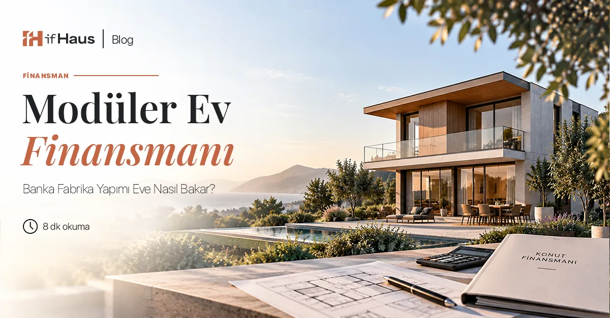 Modüler Ev Finansmanı: Banka Fabrika Yapımı Eve Nasıl Bakar?