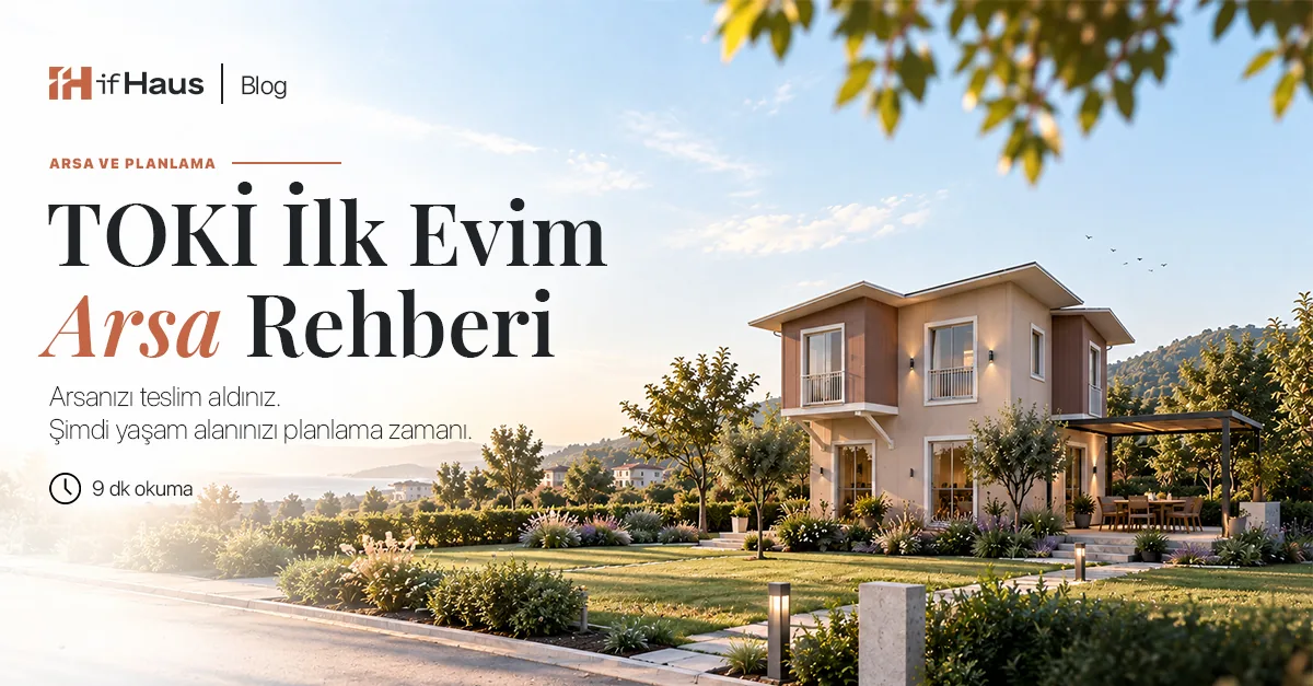 TOKİ İlk Evim Arsa (İlk Arsam) Rehberi: Arsanızı Teslim Aldınız, Şimdi Ev Zamanı